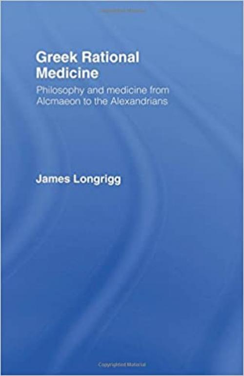  Greek Rational Medicine: Philosophy and Medicine from Alcmaeon to the Alexandrians 