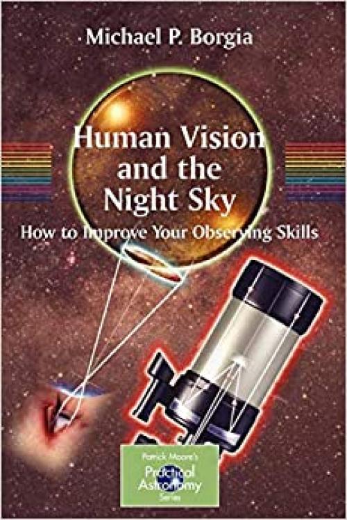  Human Vision and The Night Sky: How to Improve Your Observing Skills (The Patrick Moore Practical Astronomy Series) 