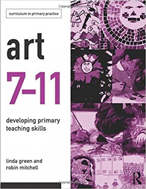  Art 7-11: Developing Primary Teaching Skills (Curriculum in Primary Practice Series) 