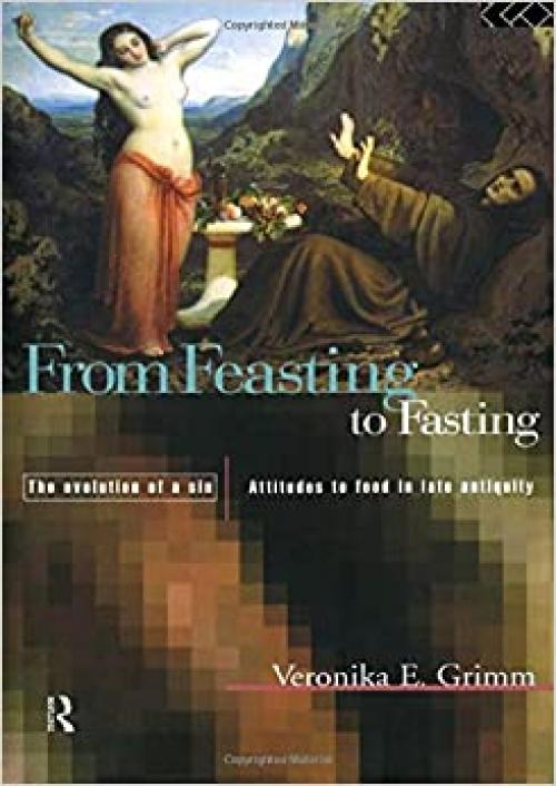  From Feasting To Fasting, The Evolution of a Sin: Attutudes to Food in Late Antiquity 