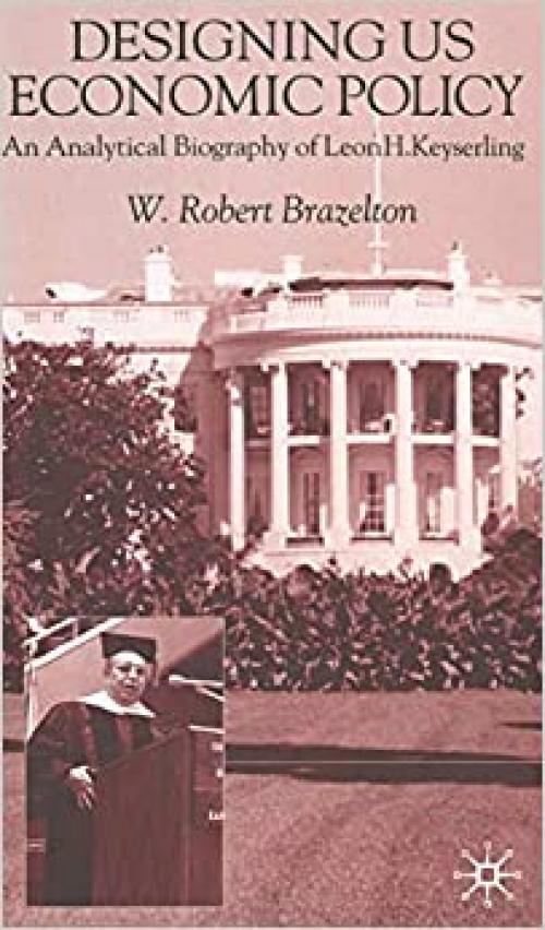  Designing US Economic Policy: An Analytical Biography of Leon H. Keyserling 