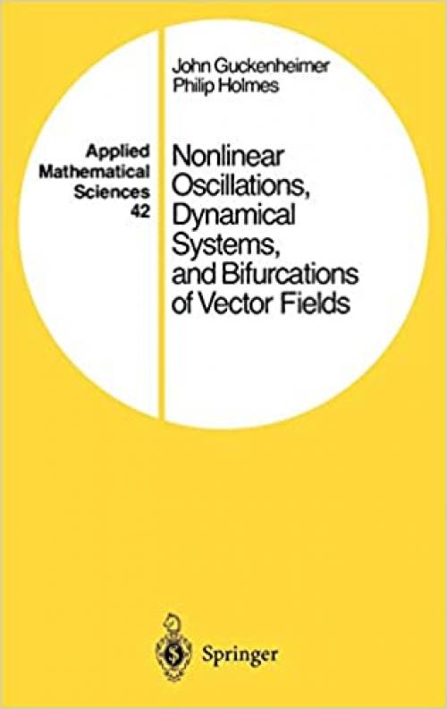  Nonlinear Oscillations, Dynamical Systems, and Bifurcations of Vector Fields (Applied Mathematical Sciences (42)) 