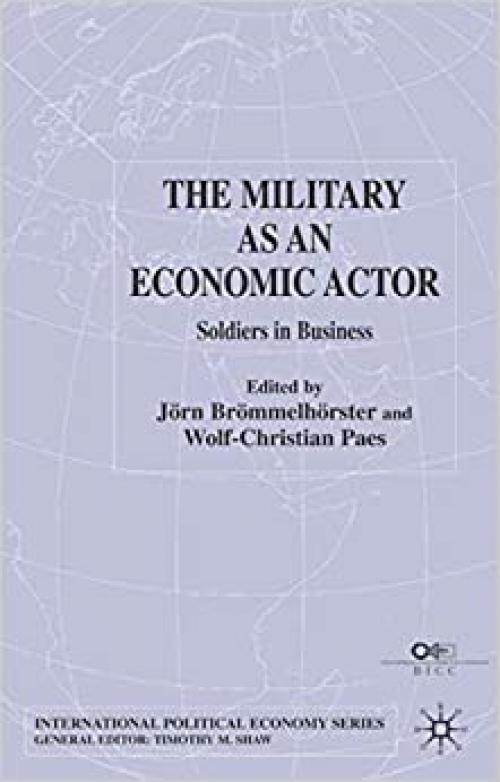  The Military as an Economic Actor: Soldiers in Business (International Political Economy Series) 