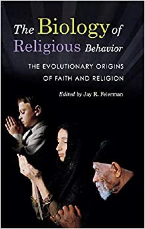  The Biology of Religious Behavior: The Evolutionary Origins of Faith and Religion 