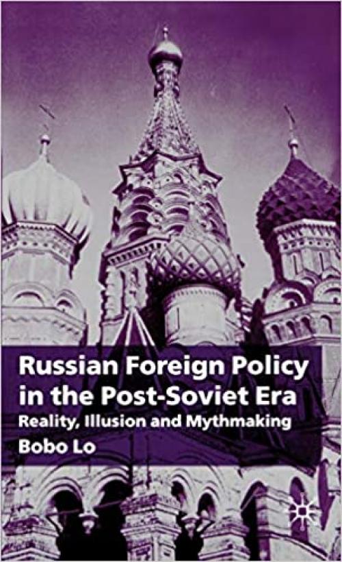  Russian Foreign Policy in the Post-Soviet Era: Reality, Illusion and Mythmaking 