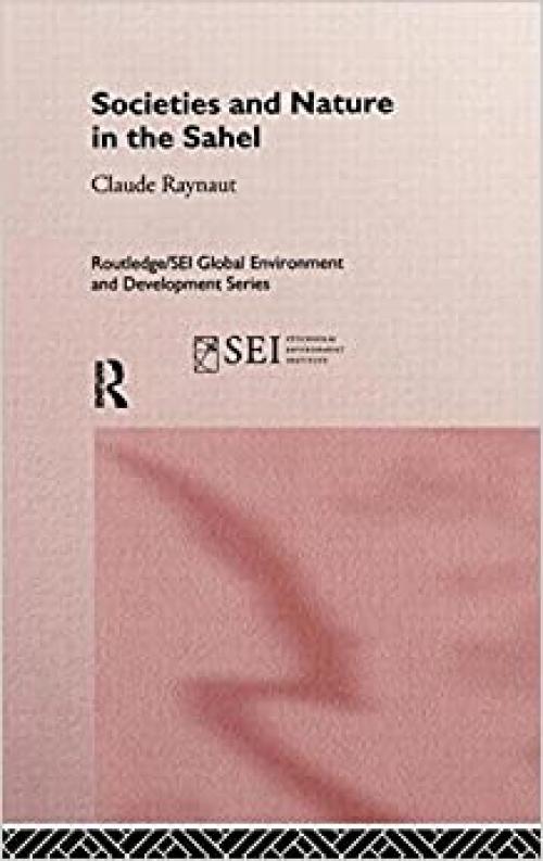  Societies and Nature in the Sahel (Routledge/SEI Global Environment and Development Series) 