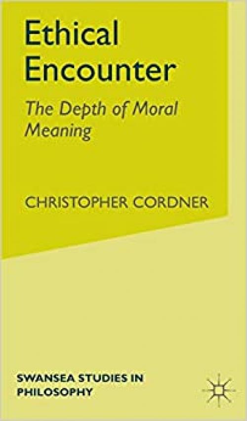  Ethical Encounter: The Depth of Moral Meaning (Swansea Studies in Philosophy) 