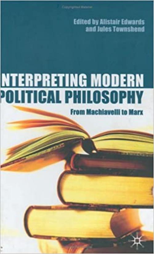  Interpreting Modern Political Philosophy: From Machiavelli to Marx 