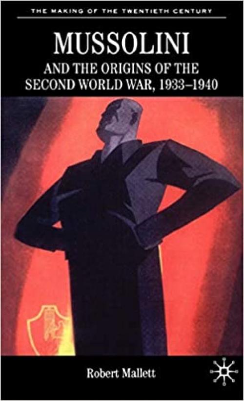  Mussolini and the Origins of the Second World War, 1933-1940 (The Making of the Twentieth Century) 