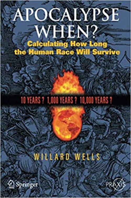  Apocalypse When?: Calculating How Long the Human Race Will Survive (Springer Praxis Books) 