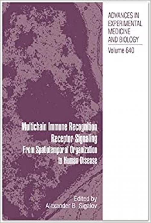  Multichain Immune Recognition Receptor Signaling: From Spatiotemporal Organization to Human Disease (Advances in Experimental Medicine and Biology (640)) 