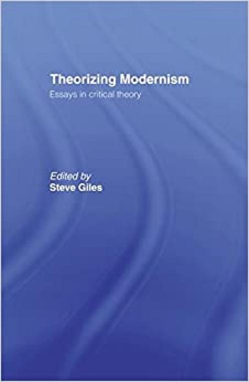  Theorizing Modernisms: Essays in Critical Theory 