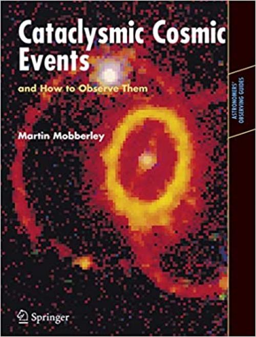  Cataclysmic Cosmic Events and How to Observe Them (Astronomers' Observing Guides) 