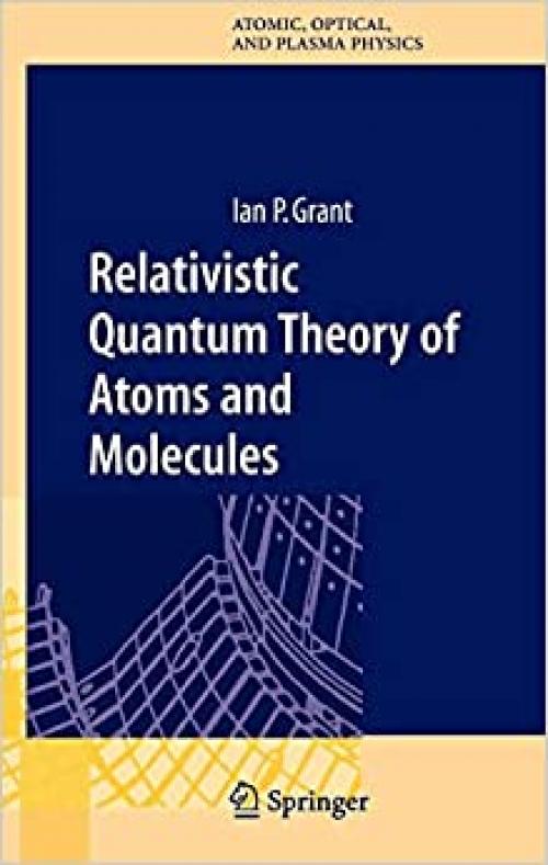  Relativistic Quantum Theory of Atoms and Molecules: Theory and Computation (Springer Series on Atomic, Optical, and Plasma Physics, 40) 