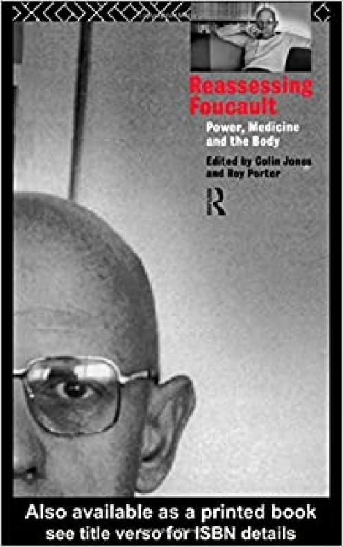  Reassessing Foucault: Power, Medicine and the Body (Routledge Studies in the Social History of Medicine) 