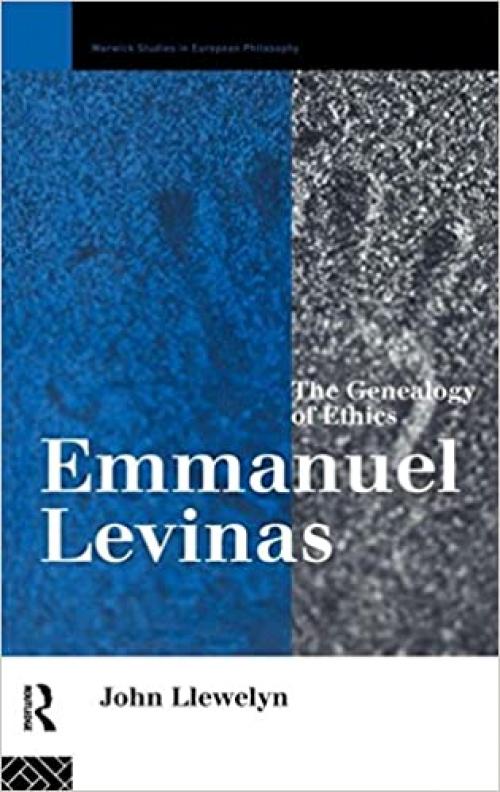  Emmanuel Levinas: The Genealogy of Ethics (Warwick Studies in European Philosophy) 