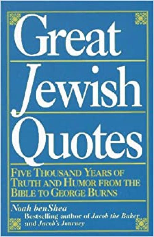  Great Jewish Quotes: Five Thousand Years of Truth and Humor from the Bible to George Burns 