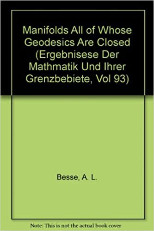  Manifolds All of Whose Geodesics Are Closed (Ergebnisese Der Mathmatik Und Ihrer Grenzbebiete, Vol 93) 