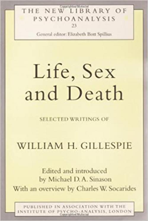  Life, Sex and Death: Selected Writings of William Gillespie (The New Library of Psychoanalysis) 