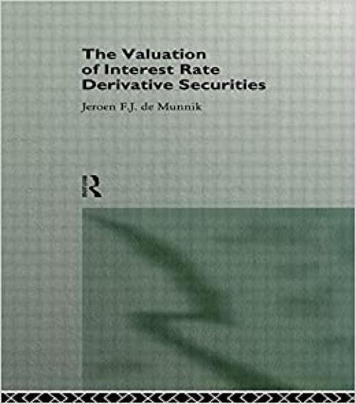  The Valuation of Interest Rate Derivative Securities (Routledge New Advances in Economics) 