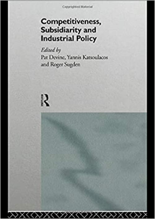  Competitiveness, Subsidiarity and Industrial Policy (Industrial Economic Strategies for Europe S) 