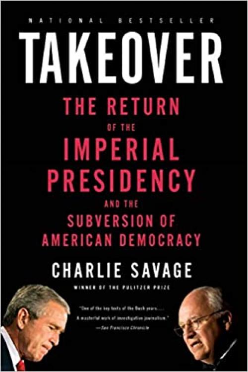  Takeover: The Return of the Imperial Presidency and the Subversion of American Democracy 