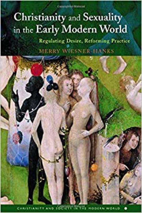  Christianity and Sexuality in the Early Modern World: Regulating Desire, Reforming Practice (Christianity and Society in the Modern World) 