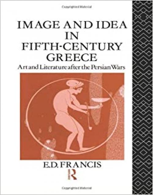  Image and Idea in Fifth Century Greece: Art and Literature After the Persian Wars 