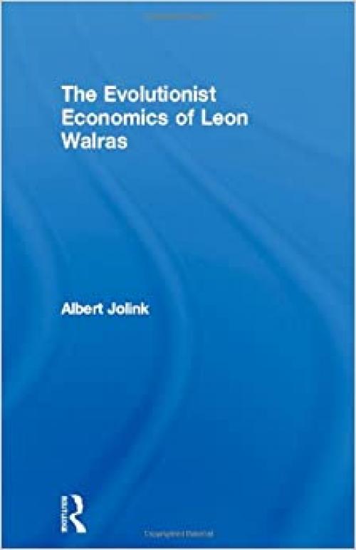  The Evolutionist Economics of Leon Walras (Routledge Studies in the History of Economics) 