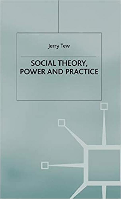  Social Theory, Power and Practice 