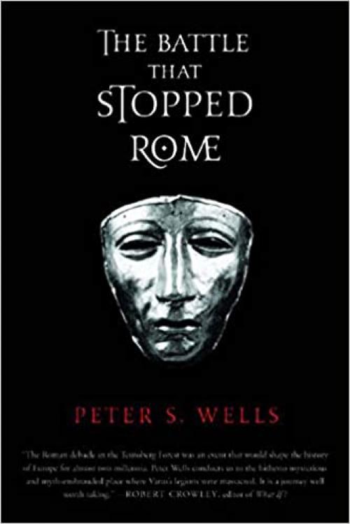  The Battle That Stopped Rome: Emperor Augustus, Arminius, and the Slaughter of the Legions in the Teutoburg Forest 