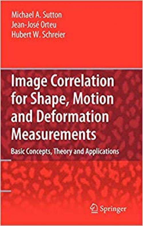  Image Correlation for Shape, Motion and Deformation Measurements: Basic Concepts,Theory and Applications 