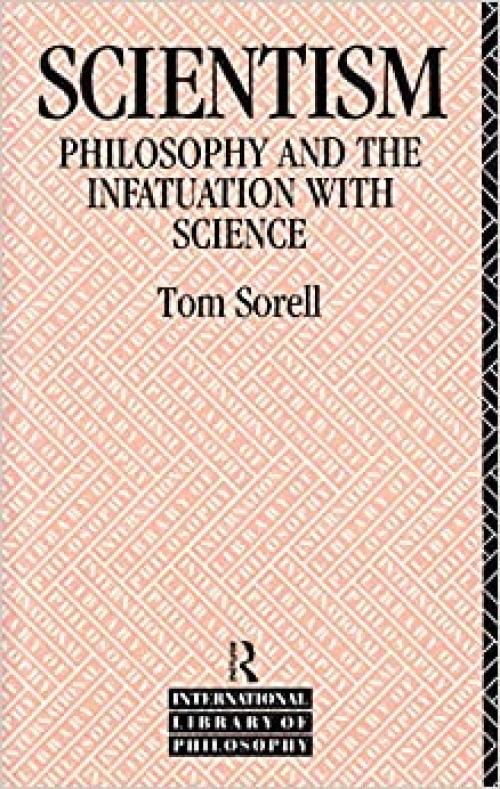  SCIENTISM: PHILOSOPHY CL (International Library of Philosophy Series) 