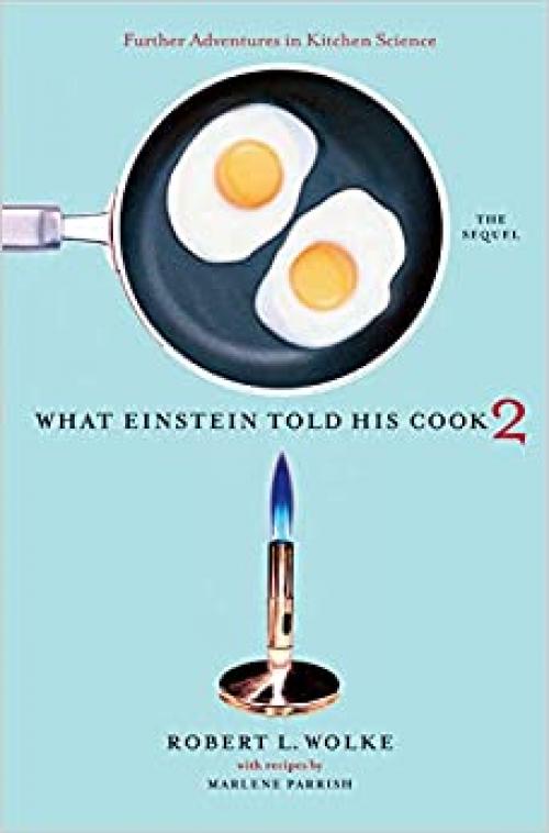  What Einstein Told His Cook 2: The Sequel: Further Adventures in Kitchen Science (v. 2) 