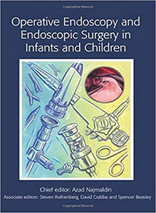  Operative Endoscopy and Endoscopic Surgery in Infants and Children (Hodder Arnold Publication) 