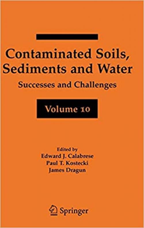  Contaminated Soils, Sediments and Water Volume 10: Successes and Challenges (Contaminated Soils, Sediments and Challenges) 