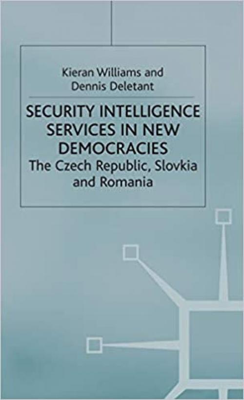 Security Intelligence Services in New Democracies: The Czech Republic, Slovakia and Romania (Studies in Russia and East Europe) 