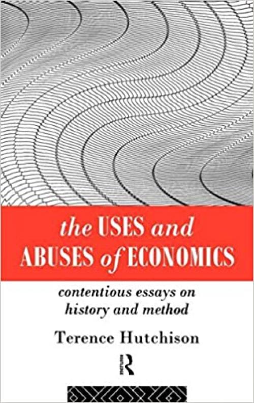  The Uses and Abuses of Economics: Contentious Essays on History and Method 