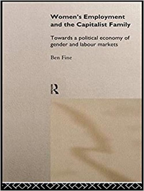  Women's Employment and the Capitalist Family: Towards a Political Economy of Gender and Labour Markets 