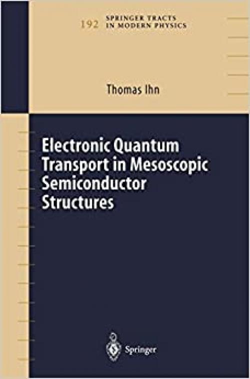  Electronic Quantum Transport in Mesoscopic Semiconductor Structures (Springer Tracts in Modern Physics (192)) 