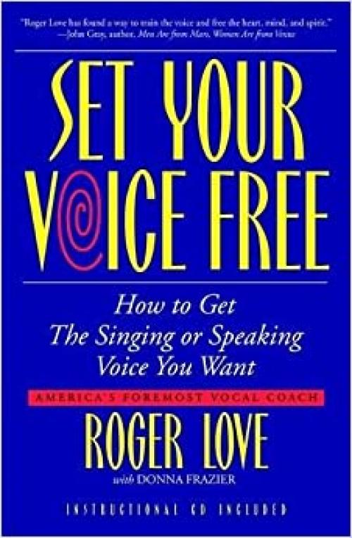  Set Your Voice Free: How To Get The Singing Or Speaking Voice You Want 