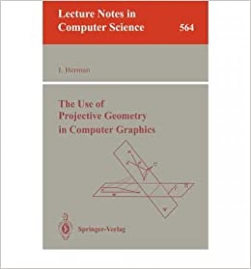  The Use of Projective Geometry in Computer Graphics (Lecture Notes in Computer Science) 