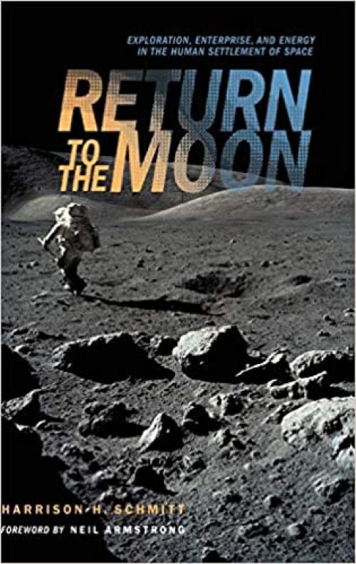  Return to the Moon: Exploration, Enterprise, and Energy in the Human Settlement of Space 