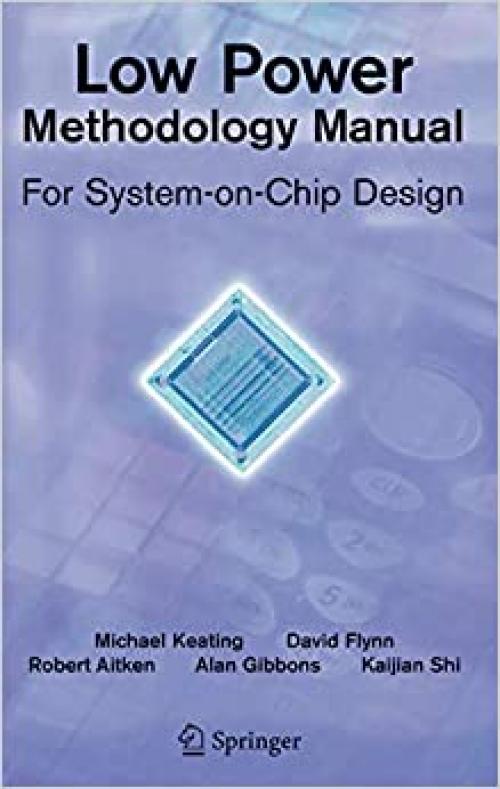  Low Power Methodology Manual: For System-on-Chip Design (Integrated Circuits and Systems) 