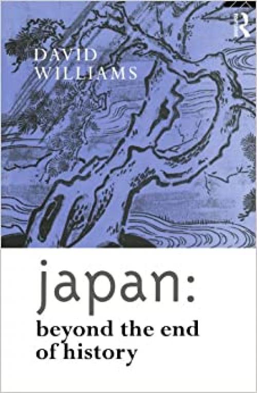  Japan: Beyond the End of History (Nissan Institute/Routledge Japanese Studies) 