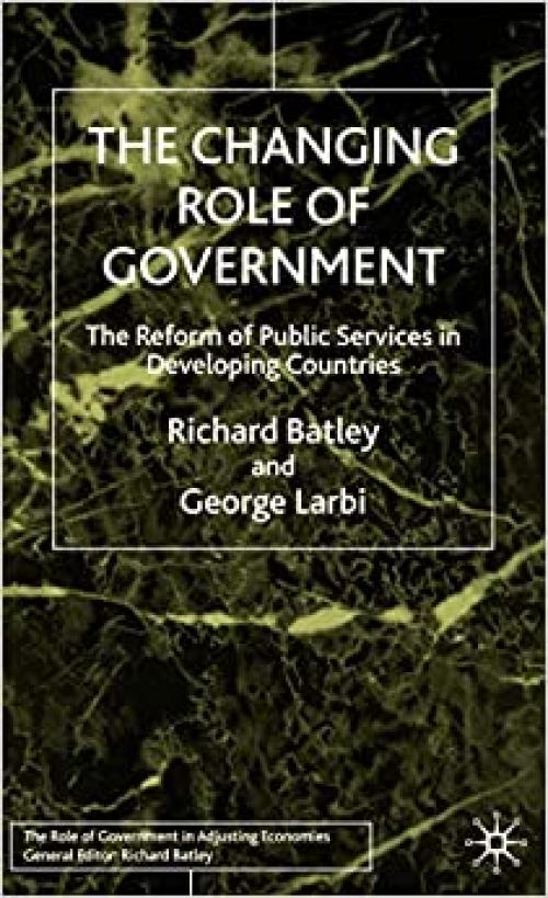  The Changing Role of Government: The Reform of Public Services in Developing Countries (Role of Government in Adjusting Economies) 