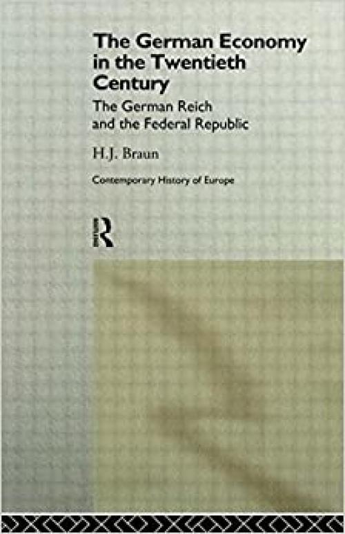  The German Economy in the Twentieth Century: The German Reich and the Federal Republic (Routledge Contemporary Economic History of Europe) 