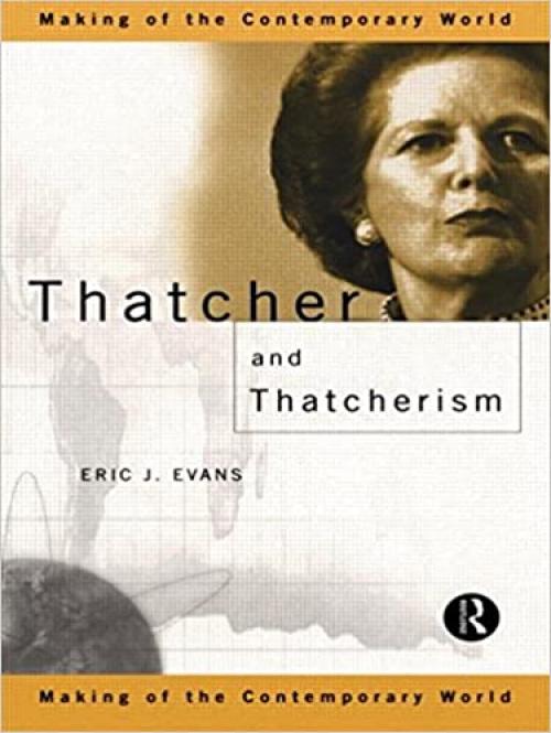  Thatcher and Thatcherism (The Making of the Contemporary World) 