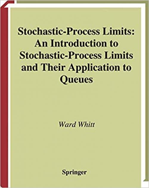  Stochastic-Process Limits: An Introduction to Stochastic-Process Limits and Their Application to Queues (Springer Series in Operations Research and Financial Engineering) 