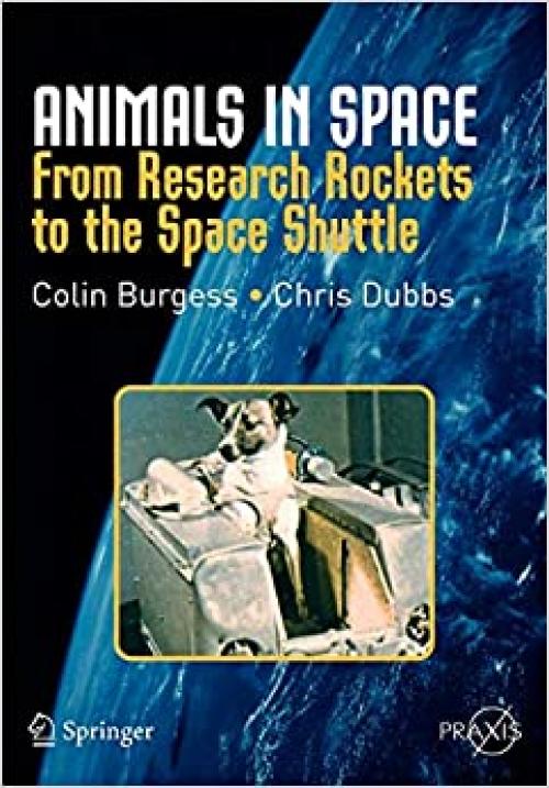  Animals in Space: From Research Rockets to the Space Shuttle (Springer Praxis Books) 